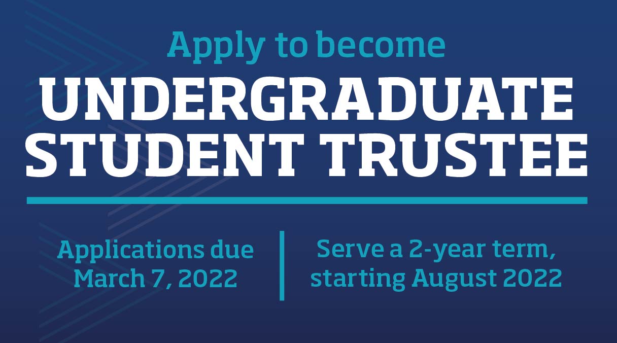Apply to become Undergraduate Student Trustee. Application due March 7, 2022 | Serve a 2-year term, starting August 2022