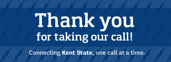 Thank you for taking our call! Connecting Kent State, one call at a time