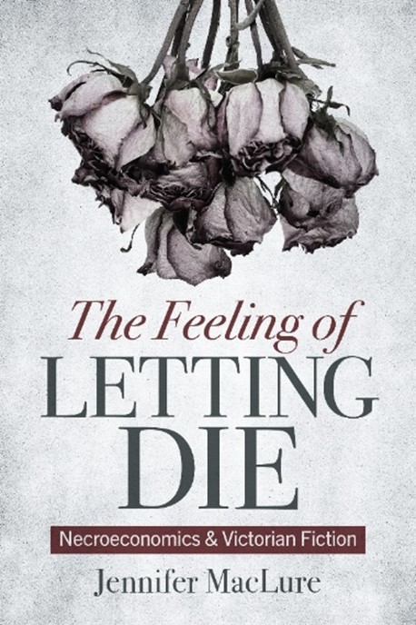 Book Cover of Jennifer MacLure's book "The Feeling of Letting Die: Necroeconomics and Victorian Fiction" published by Ohio State University Press (2023)