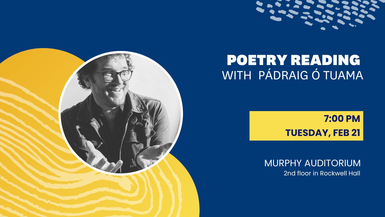 Poetry Reading with Padraig O Tuama. 7:00 PM, Thursday, Feb 21. Murphy Auditorium, 2nd Floor in Rockwell Hall.