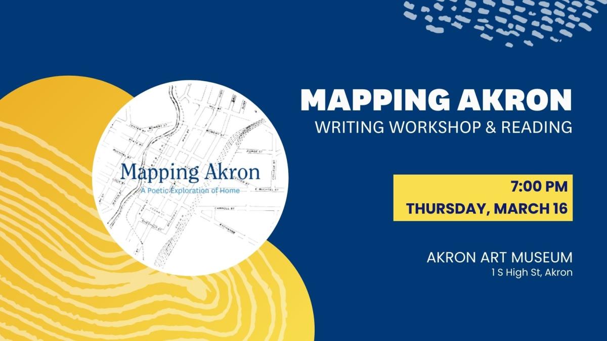 Mapping Akron Writing Workshop & Reading. 7:00 PM Thursday, March 16. Akron Art Museum, 1 S High St, Akron
