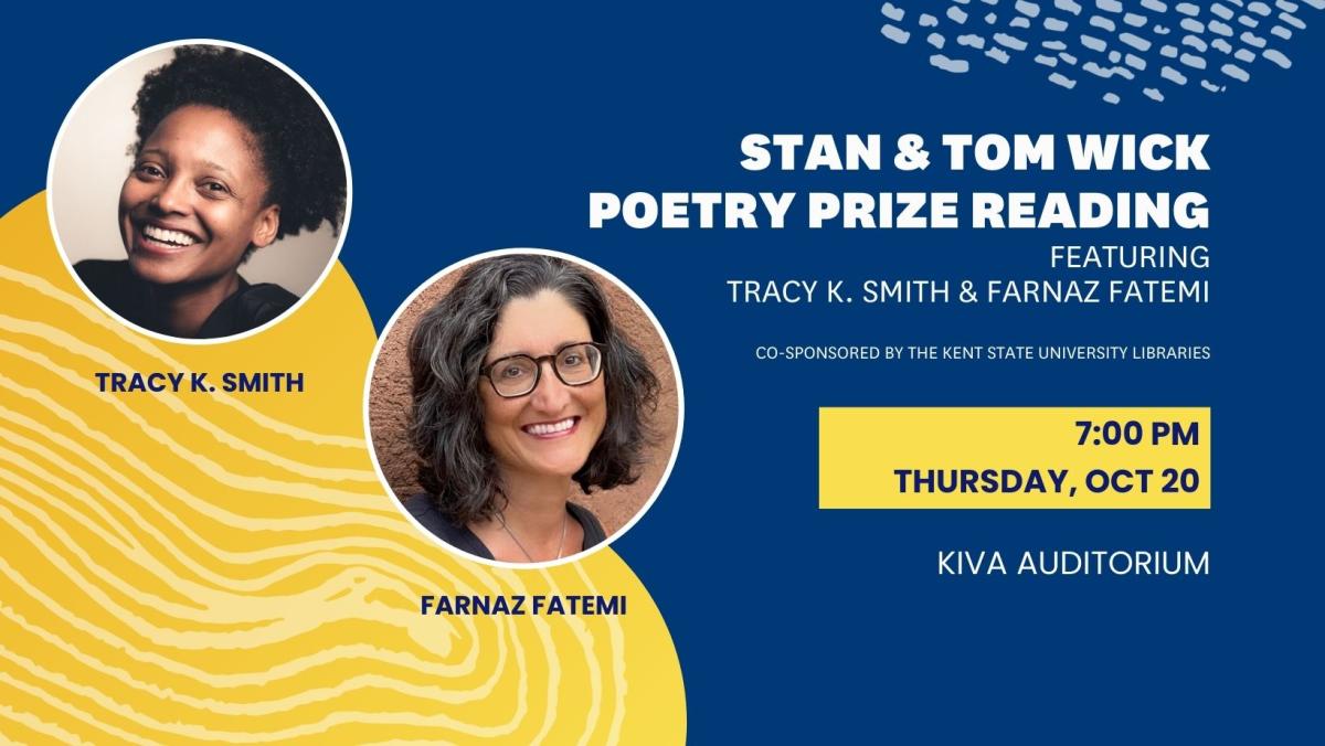 Stan & Tom Wick Poetry Prize Reading, Featuring Tracy K. Smith and Farnaz Fatemi. Co-sponsored by the Kent State University Libraries. 7:00 PM Thursday, Oct 20, Kiva Auditorium.