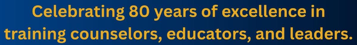 Celebrating 80 years of excellence in training counselors, educators, and leaders.