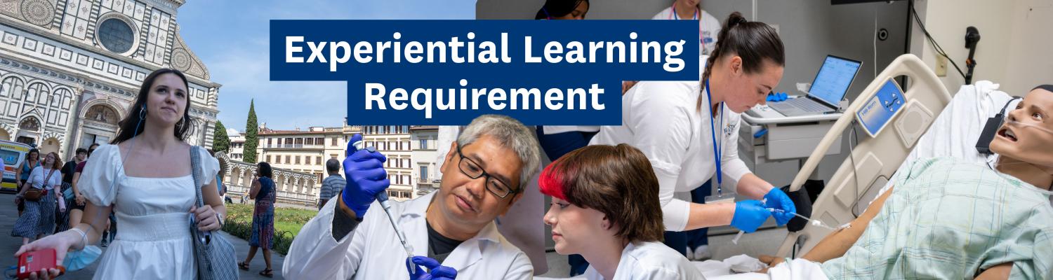 A combination of three images with Experiential Learning Requirement overlayed on top. The three images feature a student studying abroad in Florence, Italy, a professor showing a student a beaker in a science lab, and a nursing student practicing on a dummy.