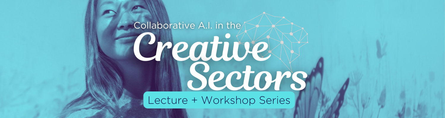 Collaborative A.I. in the Creative Sectors Lecture + Workshop Series